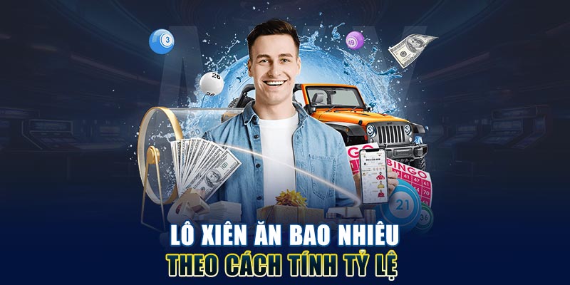 Lô xiên ăn bao nhiêu theo cách tính tỷ lệ